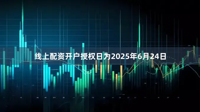 线上配资开户授权日为2025年6月24日