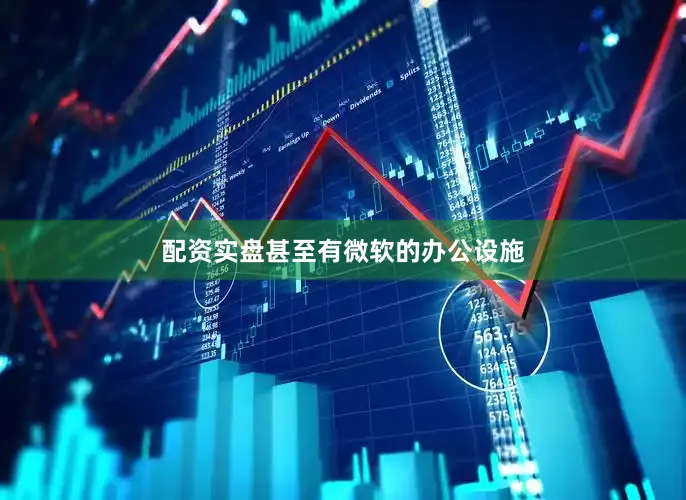 配资实盘甚至有微软的办公设施