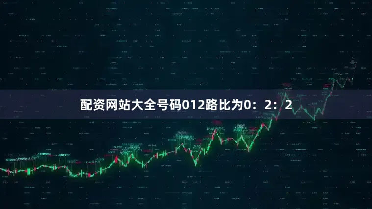 配资网站大全号码012路比为0：2：2