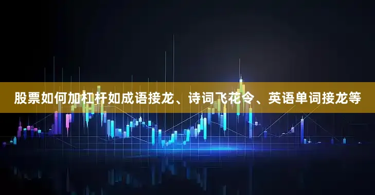 股票如何加杠杆如成语接龙、诗词飞花令、英语单词接龙等