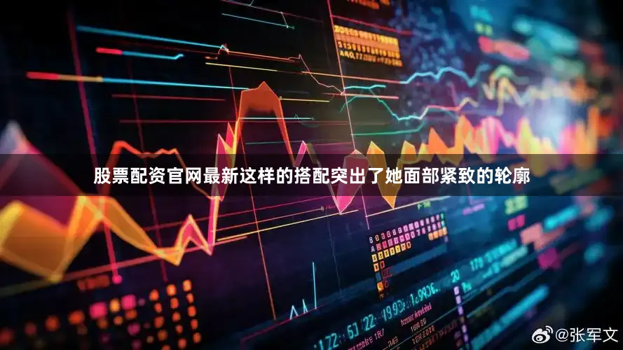 股票配资官网最新这样的搭配突出了她面部紧致的轮廓